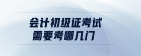 會計初級證考試需要考哪幾門