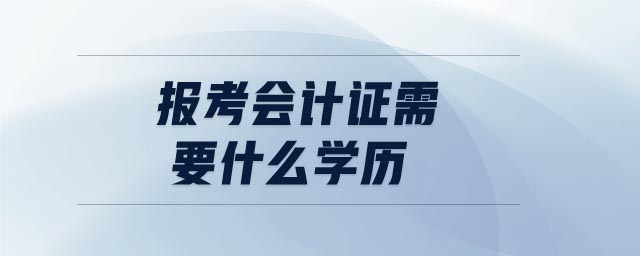 報考會計證需要什么學歷