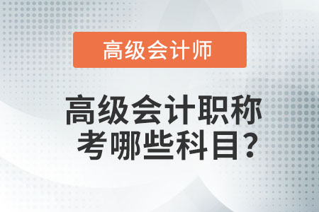 高級會計職稱考哪些科目？
