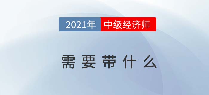 2021吉林中級經(jīng)濟師考試能帶什么