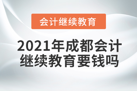 2021年成都會(huì)計(jì)繼續(xù)教育要錢(qián)嗎？