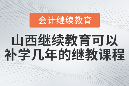 山西會計繼續(xù)教育可以補(bǔ)學(xué)幾年的繼教課程？