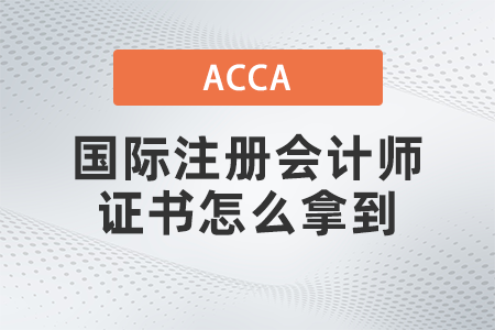 2021年國(guó)際注冊(cè)會(huì)計(jì)師證書怎么拿到