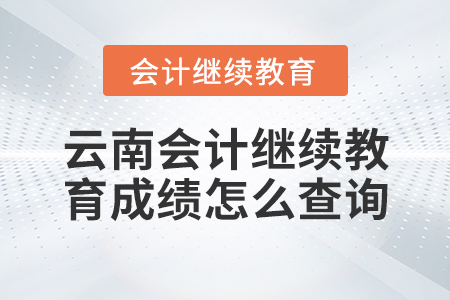 云南會計繼續(xù)教育成績怎么查詢？