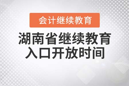 湖南省會計(jì)繼續(xù)教育網(wǎng)登錄入口開放時(shí)間