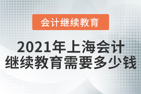 2021年上海會計繼續(xù)教育需要多少錢？
