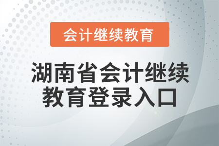 湖南省會(huì)計(jì)繼續(xù)教育登錄入口
