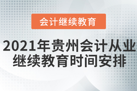 2021年貴州會計從業(yè)繼續(xù)教育時間安排
