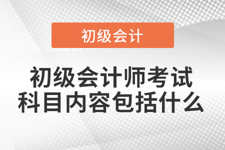 初級(jí)會(huì)計(jì)師考試科目?jī)?nèi)容包括什么