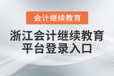 浙江會計(jì)繼續(xù)教育平臺登錄入口