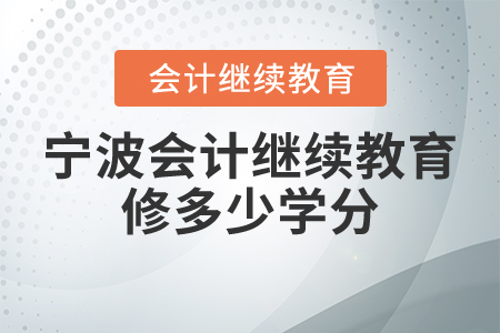 寧波會計繼續(xù)教育修多少學分？