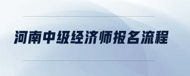 河南中級經(jīng)濟(jì)師報(bào)名流程
