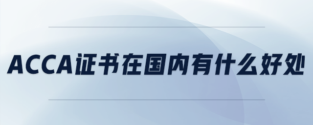 acca證書(shū)在國(guó)內(nèi)有什么好處