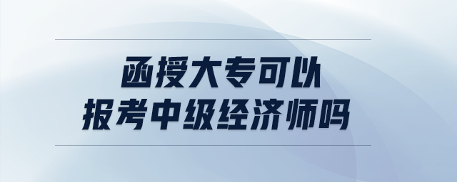 函授大?？梢詧罂贾屑壗?jīng)濟師嗎