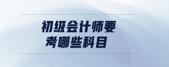 初級會計師要考哪些科目