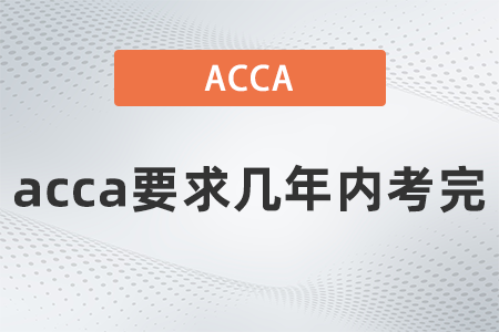 2021年acca要求幾年內(nèi)考完