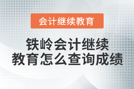 鐵嶺會計繼續(xù)教育怎么查詢成績？