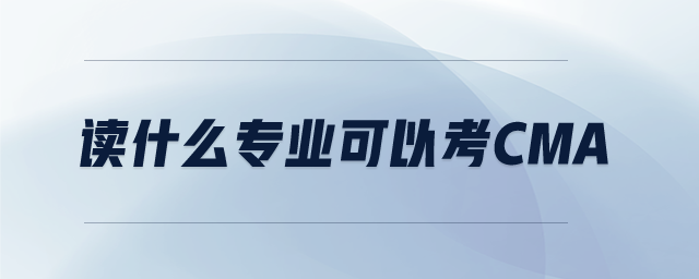 讀什么專業(yè)可以考cma