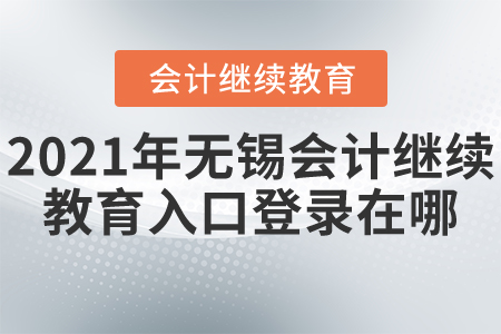 2021年無錫會計繼續(xù)教育入口登錄在哪？