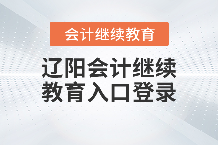 遼陽會計繼續(xù)教育入口登錄 遼陽會計繼續(xù)教育入口登錄