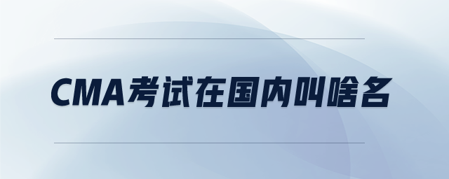 cma考試在國內(nèi)叫啥名