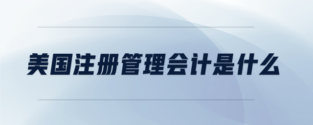 美國(guó)注冊(cè)管理會(huì)計(jì)是什么