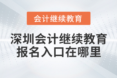 深圳會計繼續(xù)教育報名入口在哪里？