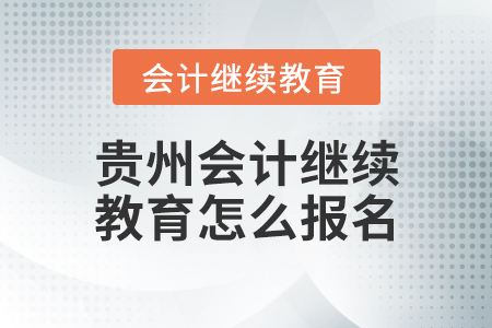 貴州會(huì)計(jì)繼續(xù)教育怎么報(bào)名？