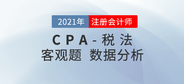2021年注會(huì)稅法客觀題2星題目占比50%，速看數(shù)據(jù)報(bào)告！