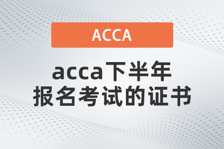2021年acca下半年報(bào)名考試的證書有哪些