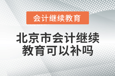 北京市會計繼續(xù)教育可以補嗎？