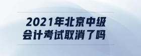 2021年北京中級會計考試取消了嗎