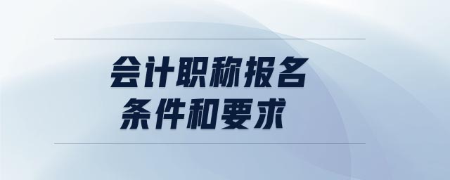 會(huì)計(jì)職稱報(bào)名條件和要求