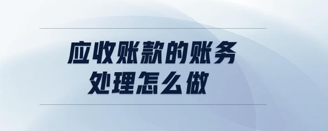 應(yīng)收賬款的賬務(wù)處理怎么做