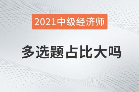 2021中級經(jīng)濟(jì)師多選題占比大嗎