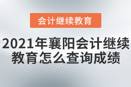 2021年襄陽會計繼續(xù)教育怎么查詢成績？