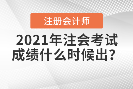 2021年注會(huì)考試成績什么時(shí)候出？