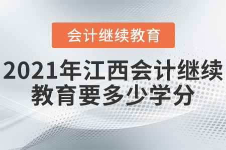 2021年江西會(huì)計(jì)繼續(xù)教育要多少學(xué)分？