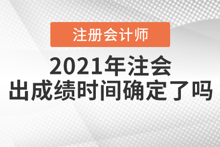 2021年注會(huì)出成績時(shí)間確定了嗎？