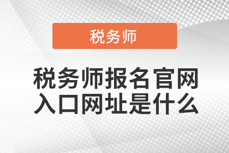 稅務(wù)師報名官網(wǎng)入口網(wǎng)址是什么