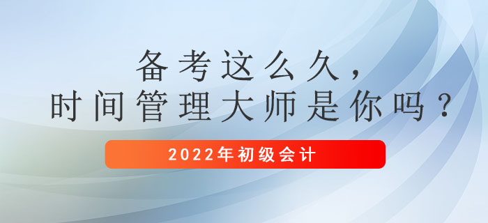 初級會計(jì)備考這么久，時(shí)間管理大師是你嗎？
