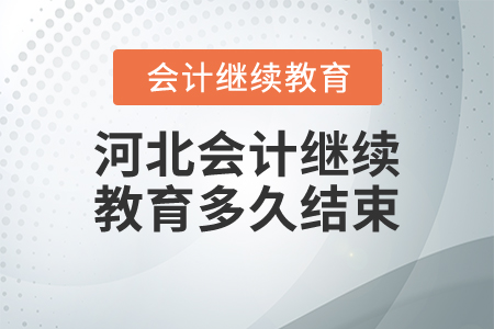 河北會(huì)計(jì)繼續(xù)教育多久結(jié)束？