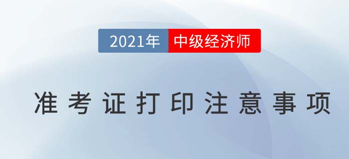 2021中級(jí)經(jīng)濟(jì)師考試準(zhǔn)考證打印注意事項(xiàng)及問(wèn)題解答
