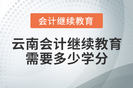 云南會計繼續(xù)教育需要多少學(xué)分？