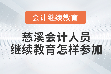 慈溪會計(jì)人員繼續(xù)教育怎樣參加？