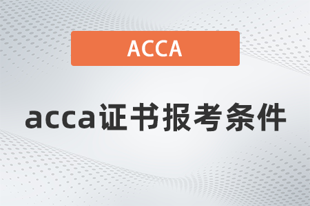 2021年12月acca證書報考條件有哪些