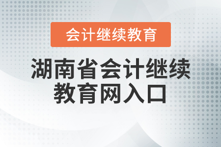 湖南省會計繼續(xù)教育網(wǎng)入口