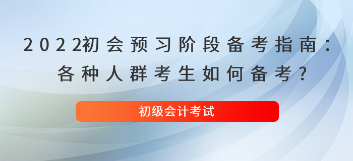 2022初級會計預習階段備考指南：各種人群考生如何備考