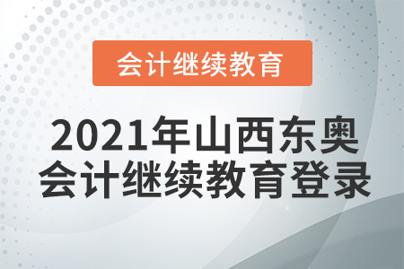 2021年山西東奧會計繼續(xù)教育登錄要求