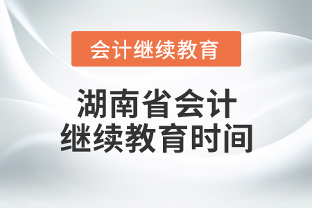湖南省會(huì)計(jì)繼續(xù)教育時(shí)間